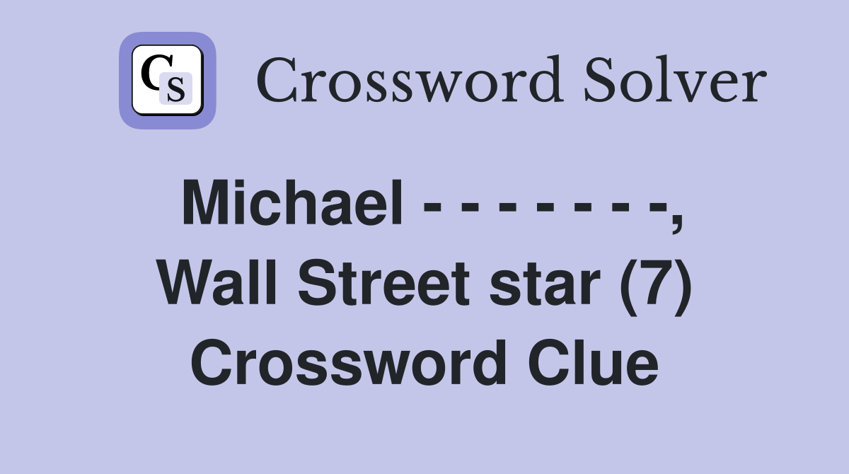 Michael - - - - - - -, Wall Street star (7) Crossword Clue