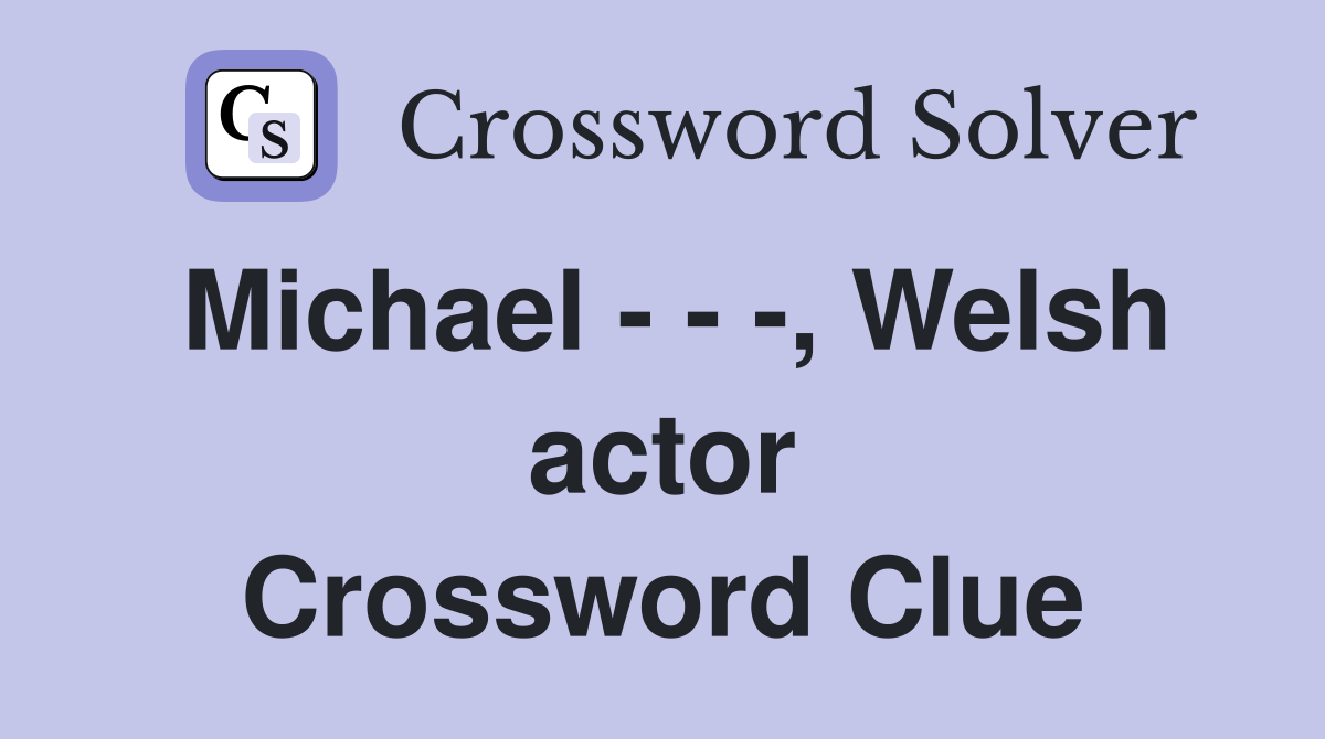 Michael - - -, Welsh actor Crossword Clue