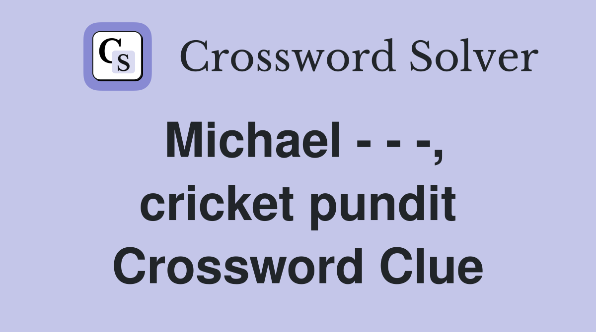 Michael - - -, cricket pundit Crossword Clue