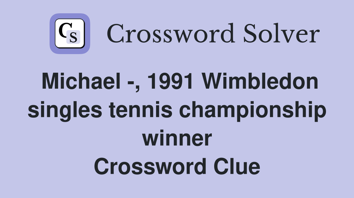 Michael -, 1991 Wimbledon singles tennis championship winner Crossword Clue