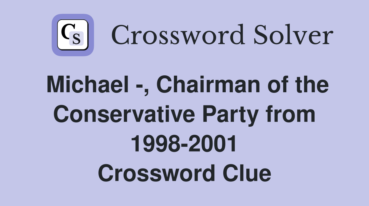 Michael -, Chairman of the Conservative Party from 1998-2001 Crossword Clue