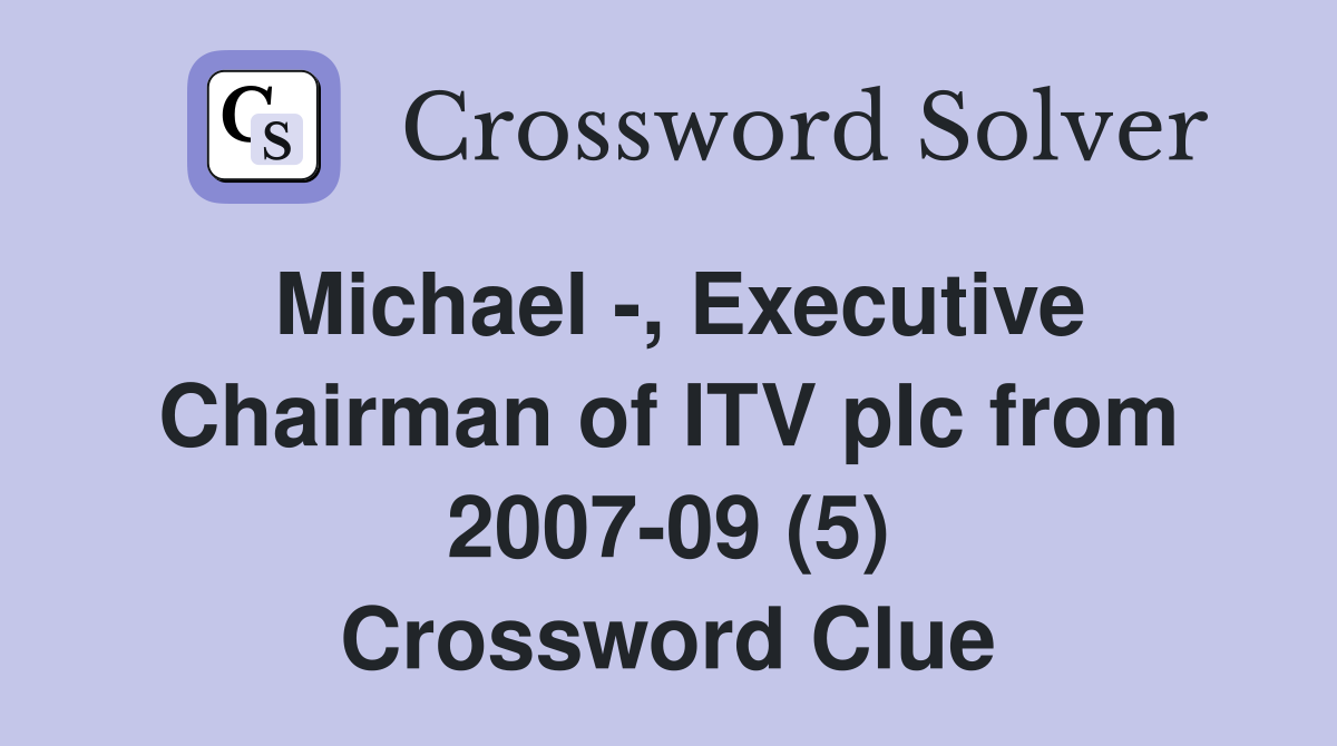 Michael -, Executive Chairman of ITV plc from 2007-09 (5) Crossword Clue