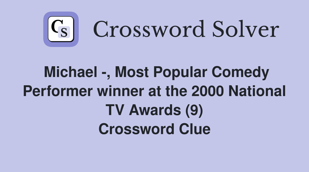 Michael -, Most Popular Comedy Performer winner at the 2000 National TV Awards (9) Crossword Clue
