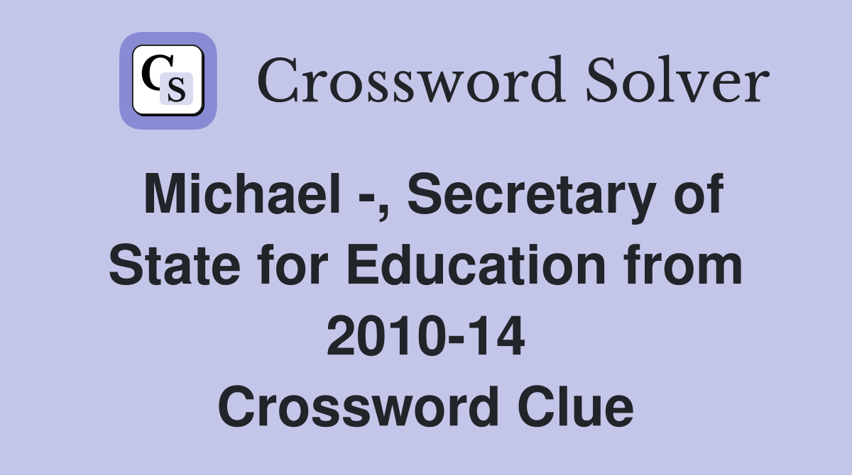 Michael -, Secretary of State for Education from 2010-14 Crossword Clue