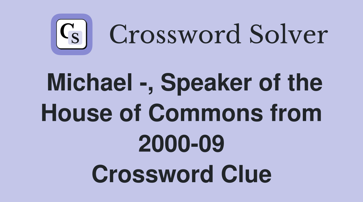 Michael -, Speaker of the House of Commons from 2000-09 Crossword Clue