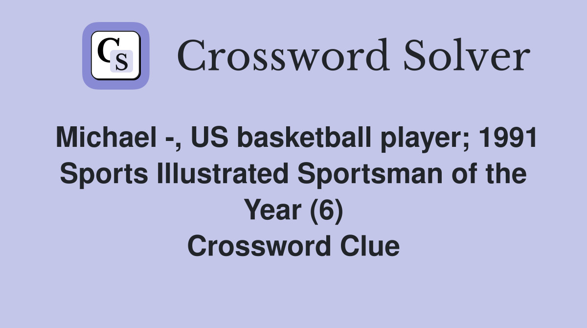 Michael -, US basketball player; 1991 Sports Illustrated Sportsman of the Year (6) Crossword Clue
