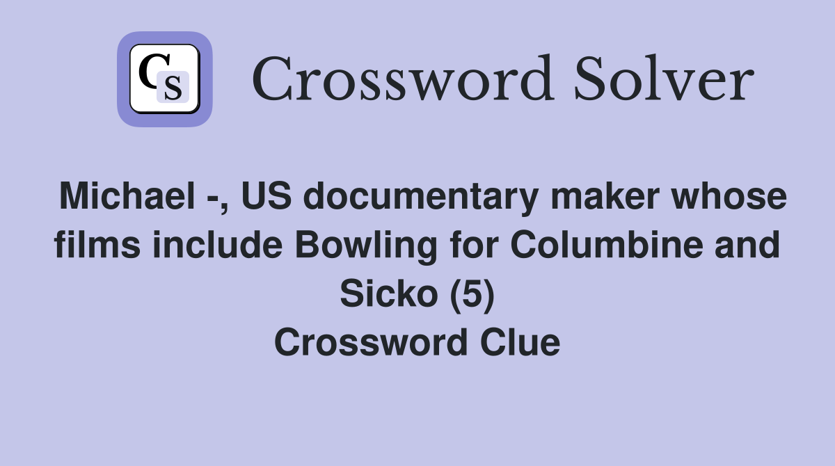 Michael -, US documentary maker whose films include Bowling for Columbine and Sicko (5) Crossword Clue