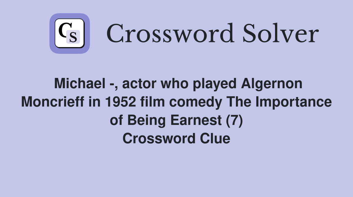 Michael -, actor who played Algernon Moncrieff in 1952 film comedy The Importance of Being Earnest (7) Crossword Clue