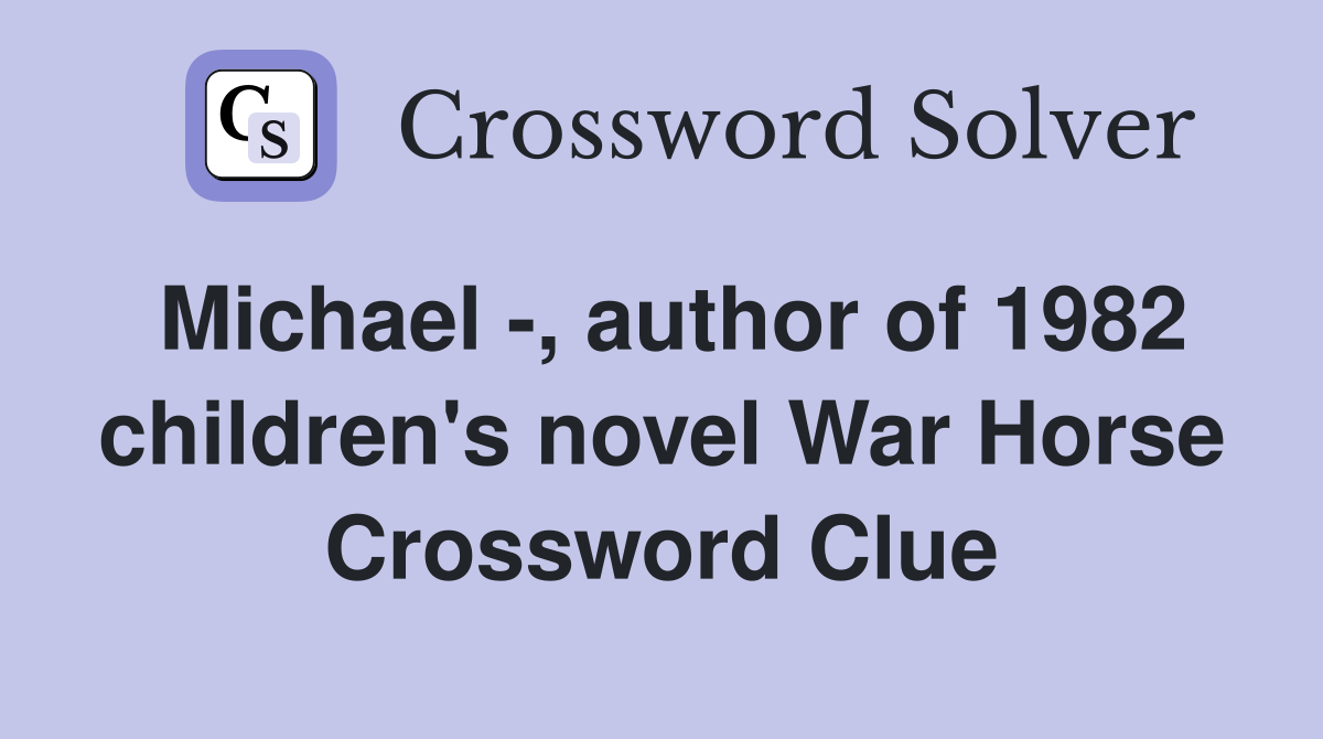 Michael -, author of 1982 children's novel War Horse Crossword Clue