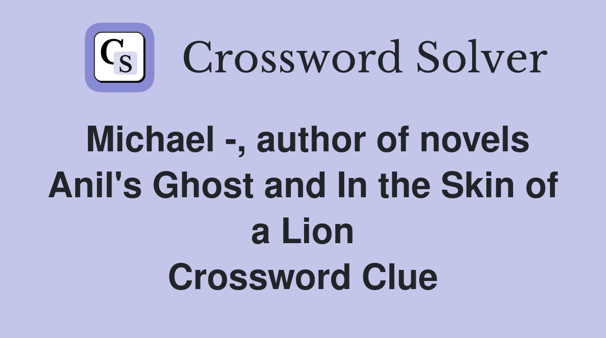 Michael -, author of novels Anil's Ghost and In the Skin of a Lion Crossword Clue