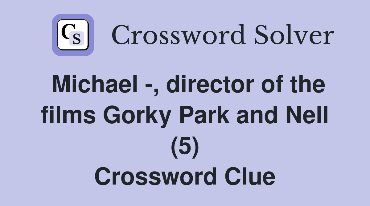 Michael -, director of the films Gorky Park and Nell (5) Crossword Clue