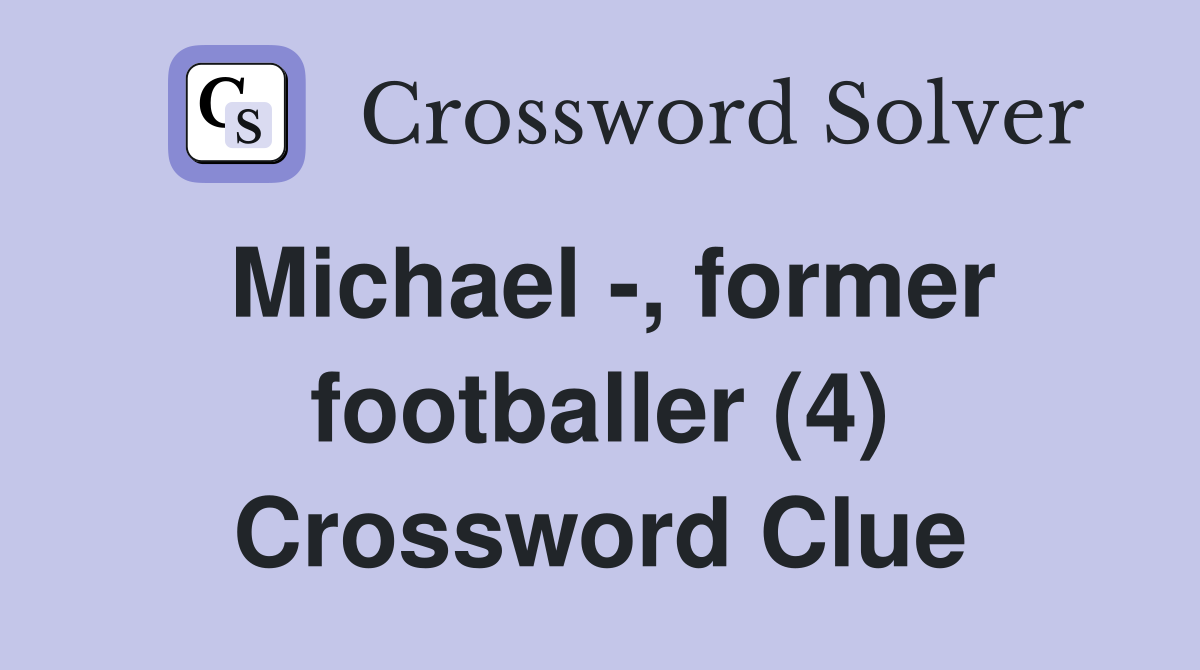 Michael -, former footballer (4) Crossword Clue