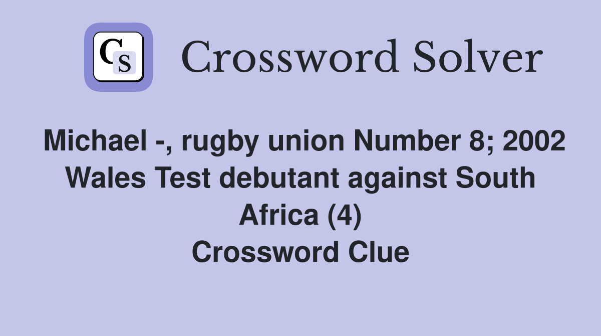 Michael -, rugby union Number 8; 2002 Wales Test debutant against South Africa (4) Crossword Clue