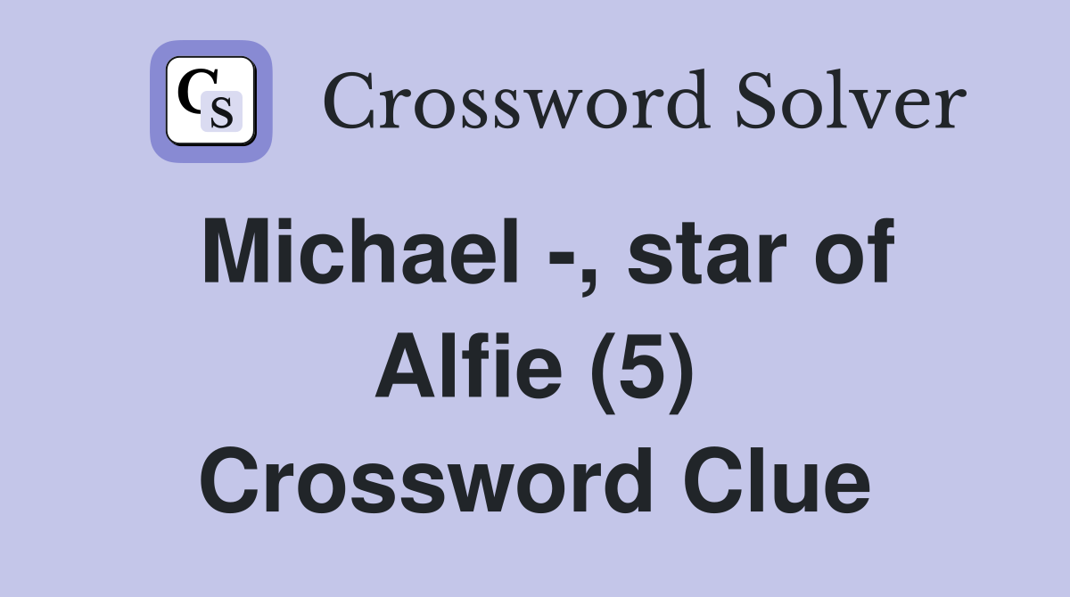 Michael -, star of Alfie (5) Crossword Clue