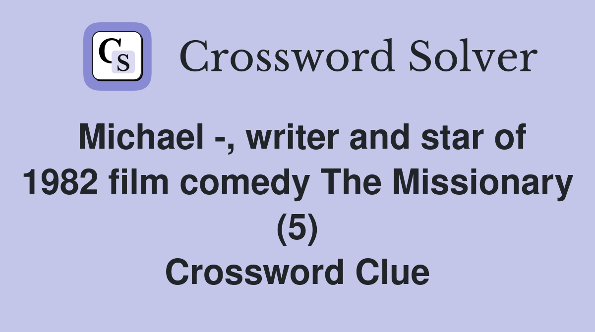 Michael -, writer and star of 1982 film comedy The Missionary (5) Crossword Clue