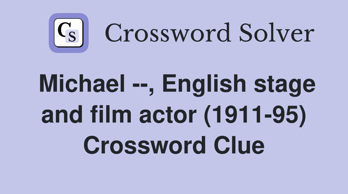 Michael --, English stage and film actor (1911-95) Crossword Clue