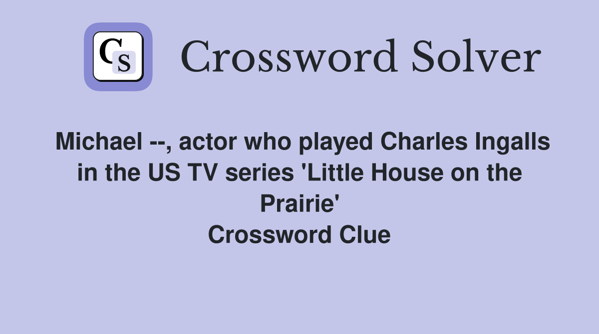 Michael --, actor who played Charles Ingalls in the US TV series 'Little House on the Prairie' Crossword Clue