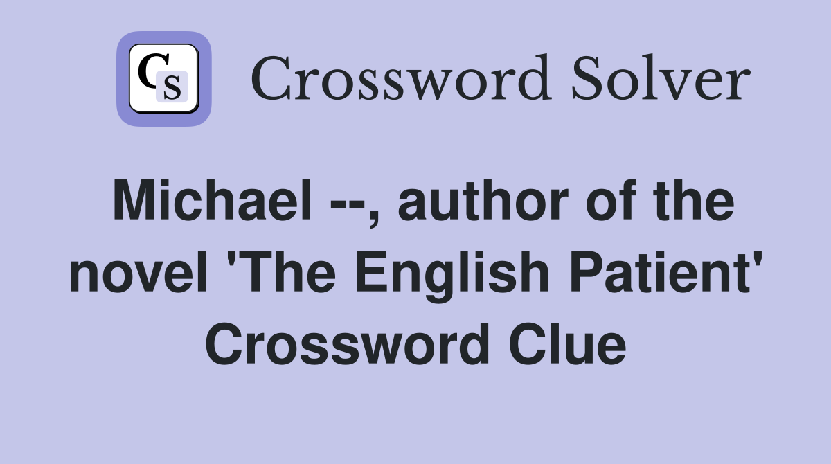 Michael --, author of the novel 'The English Patient' Crossword Clue