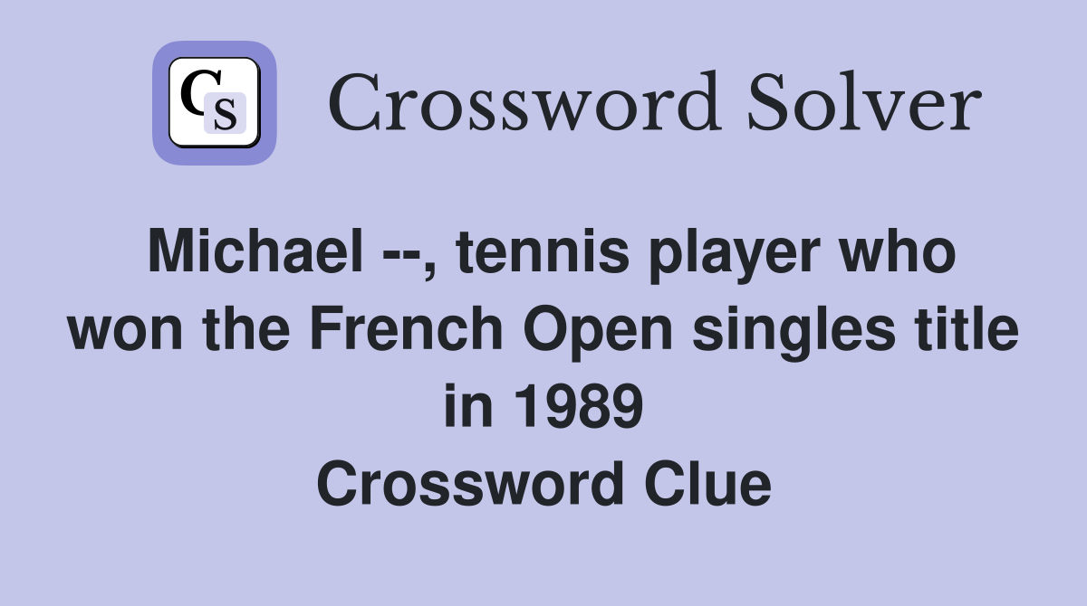Michael --, tennis player who won the French Open singles title in 1989 Crossword Clue