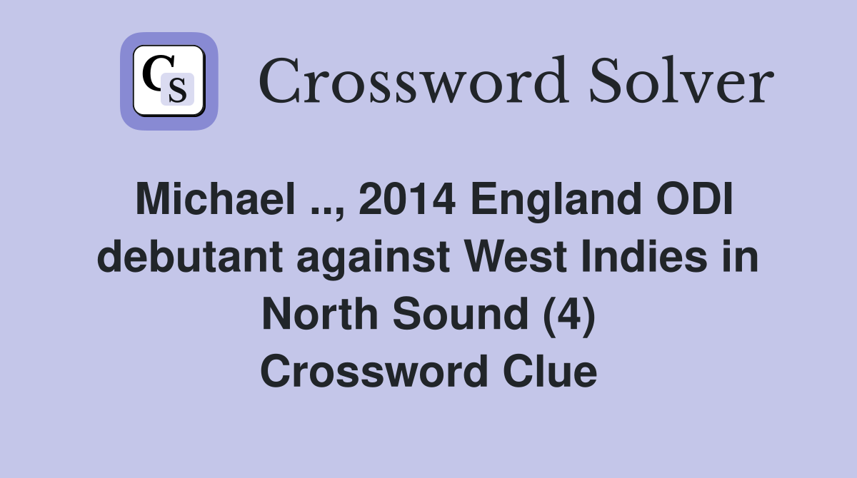 Michael .., 2014 England ODI debutant against West Indies in North Sound (4) Crossword Clue