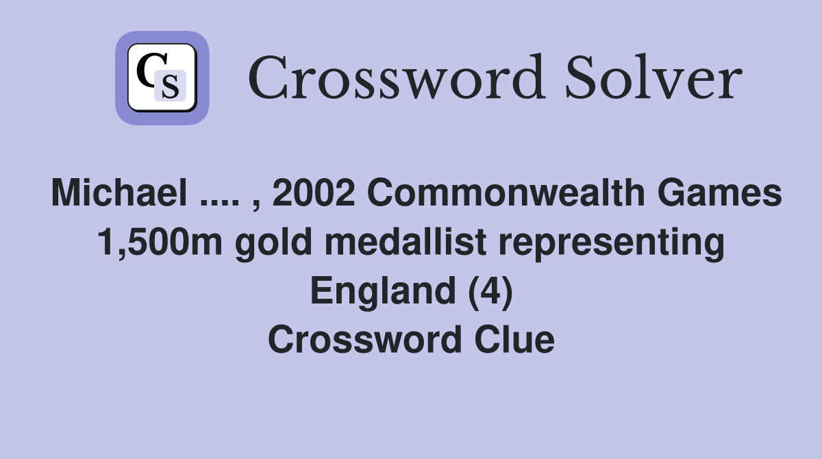 Michael .... , 2002 Commonwealth Games 1,500m gold medallist representing England (4) Crossword Clue