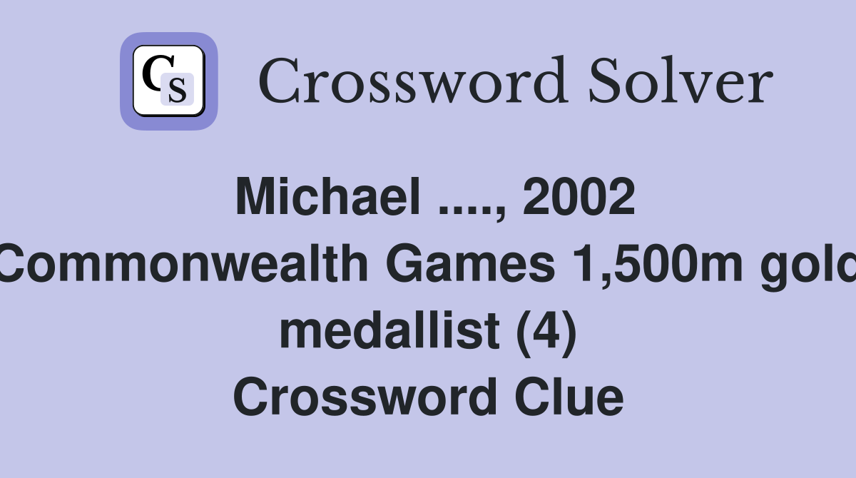 Michael ...., 2002 Commonwealth Games 1,500m gold medallist (4) Crossword Clue