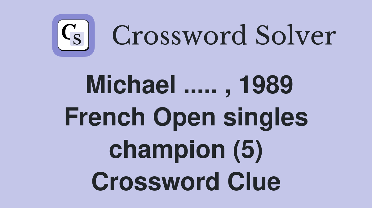 Michael ..... , 1989 French Open singles champion (5) Crossword Clue