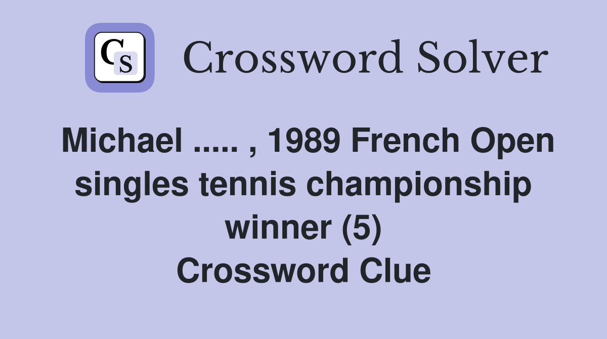 Michael ..... , 1989 French Open singles tennis championship winner (5) Crossword Clue