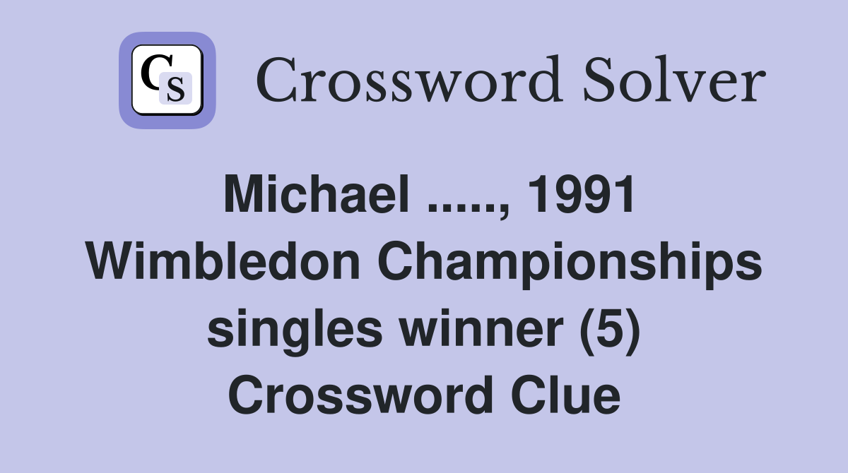 Michael ....., 1991 Wimbledon Championships singles winner (5) Crossword Clue