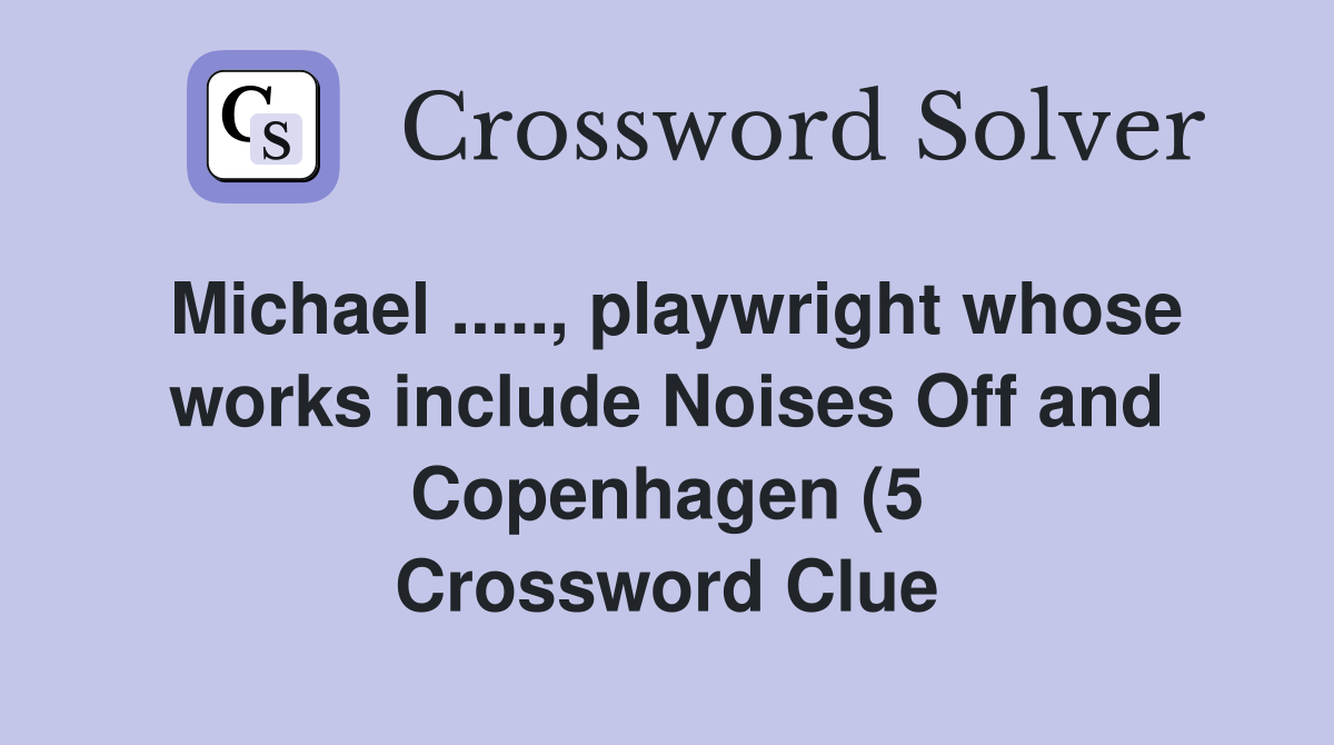 Michael playwright whose works include Noises Off and Copenhagen Michael playwright whose works include Noises Off and Copenhagen