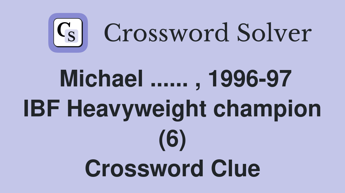 Michael ...... , 1996-97 IBF Heavyweight champion (6) Crossword Clue