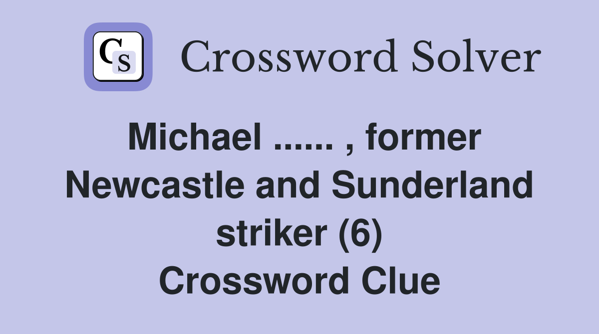 Michael ...... , former Newcastle and Sunderland striker (6) Crossword Clue