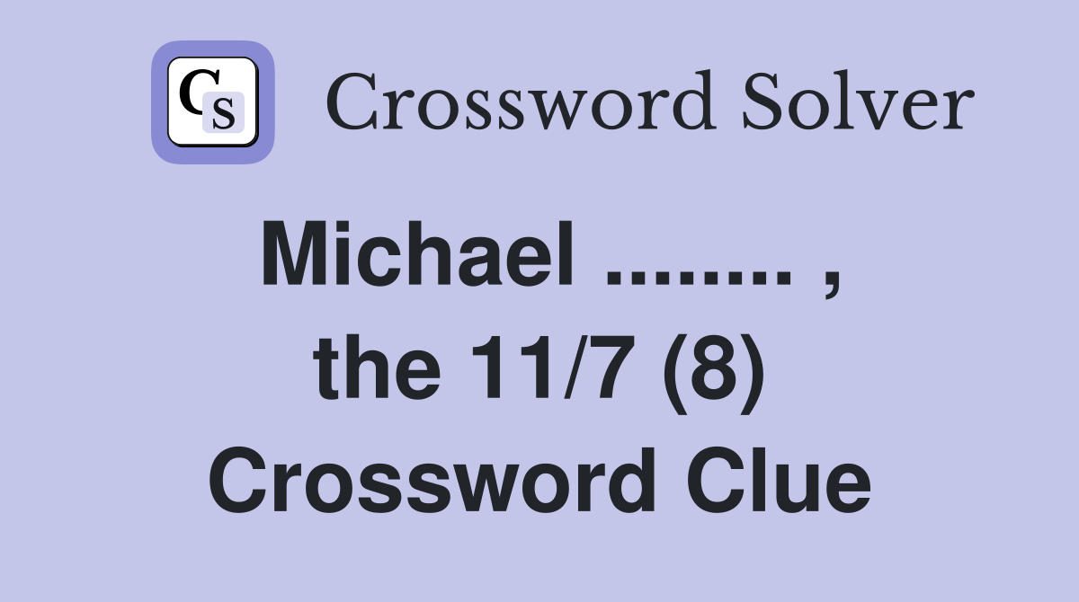 Michael ........ , the 11/7 (8) Crossword Clue