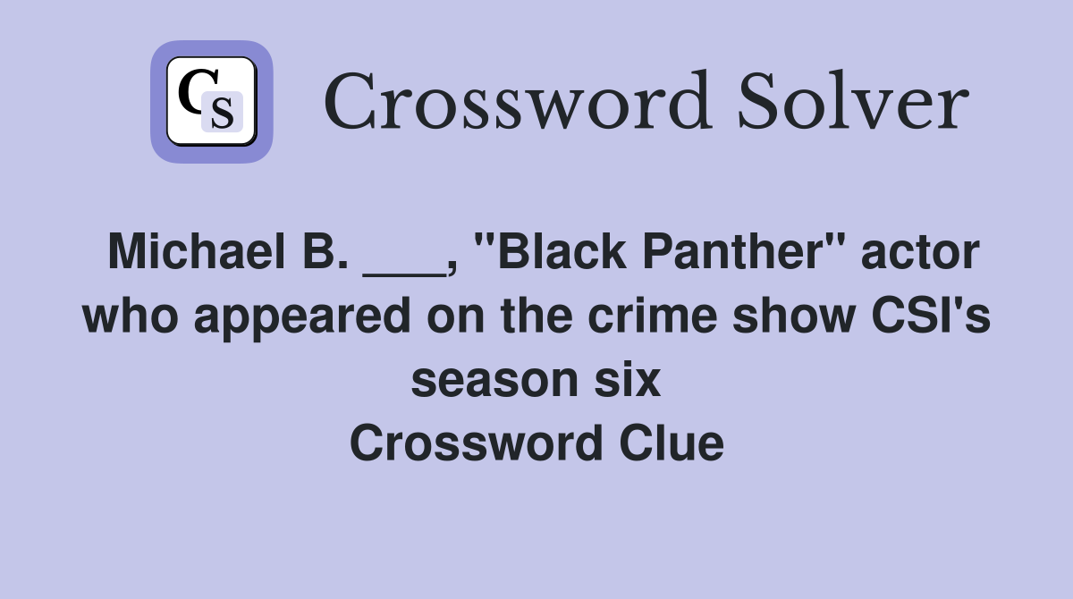 Michael B. ___, "Black Panther" actor who appeared on the crime show CSI's season six Crossword Clue