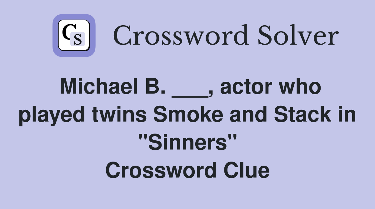 Michael B. ___, actor who played twins Smoke and Stack in "Sinners" Crossword Clue