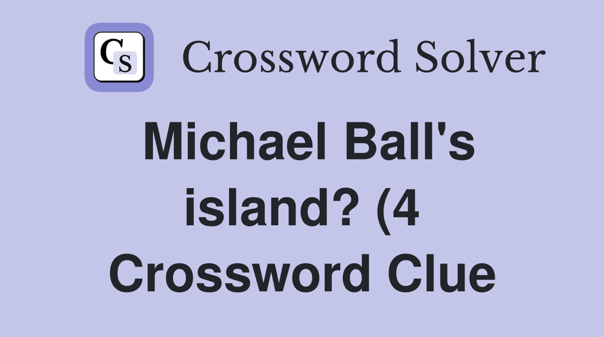 Michael Ball #39 s island? (4) Crossword Clue Answers Crossword Solver Michael Ball #39 s island? (4) Crossword Clue Answers Crossword Solver