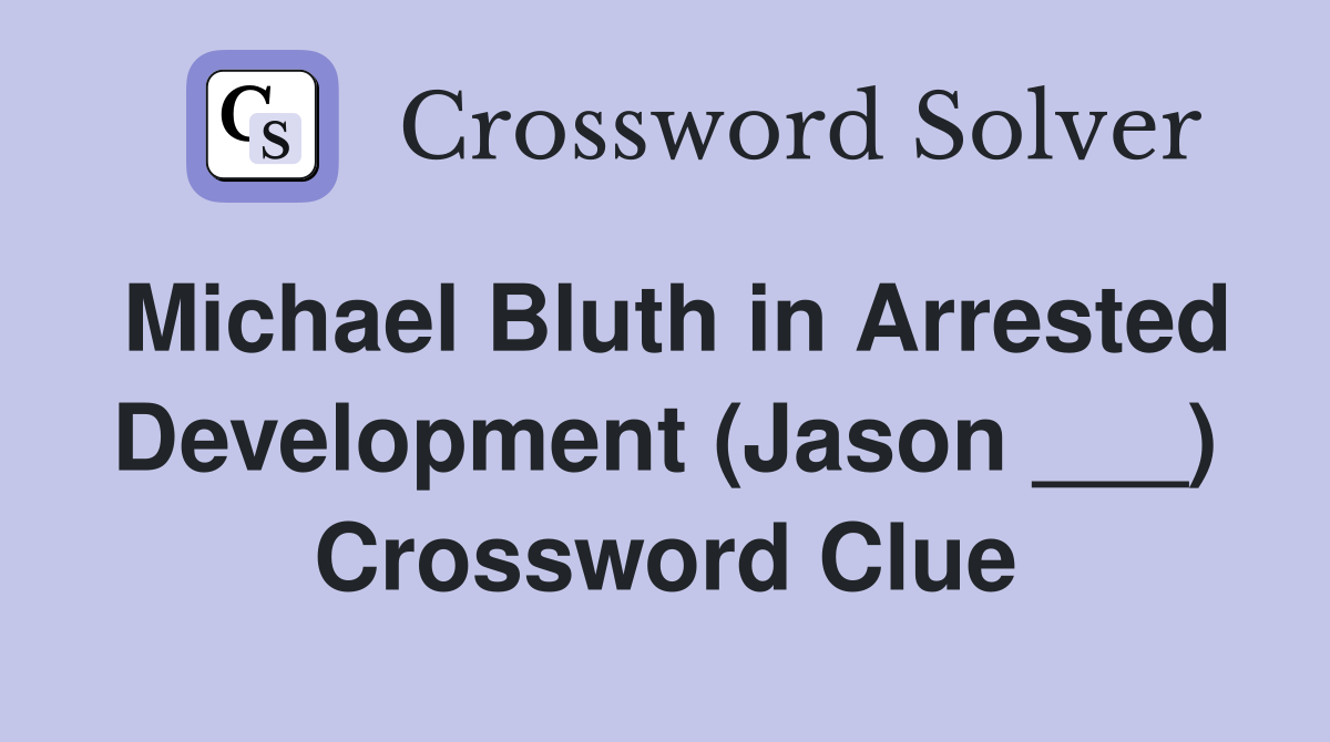 Michael Bluth in Arrested Development (Jason ___) Crossword Clue