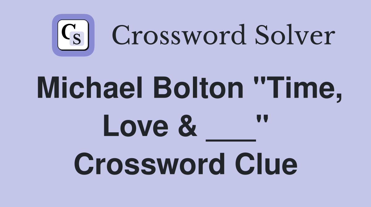 Michael Bolton "Time, Love & ___" Crossword Clue