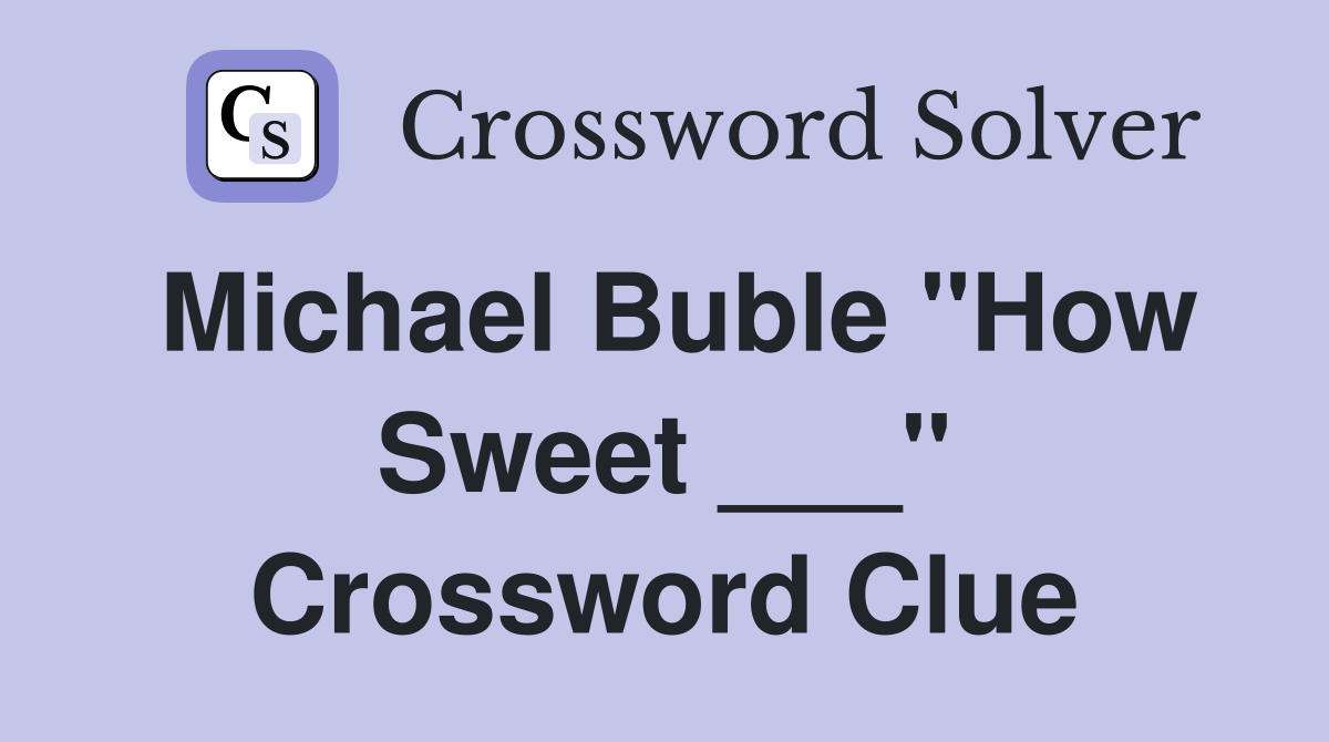 Michael Buble "How Sweet ___" Crossword Clue