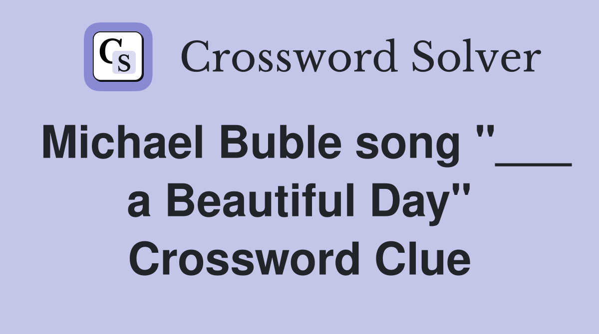 Michael Buble song "___ a Beautiful Day" Crossword Clue