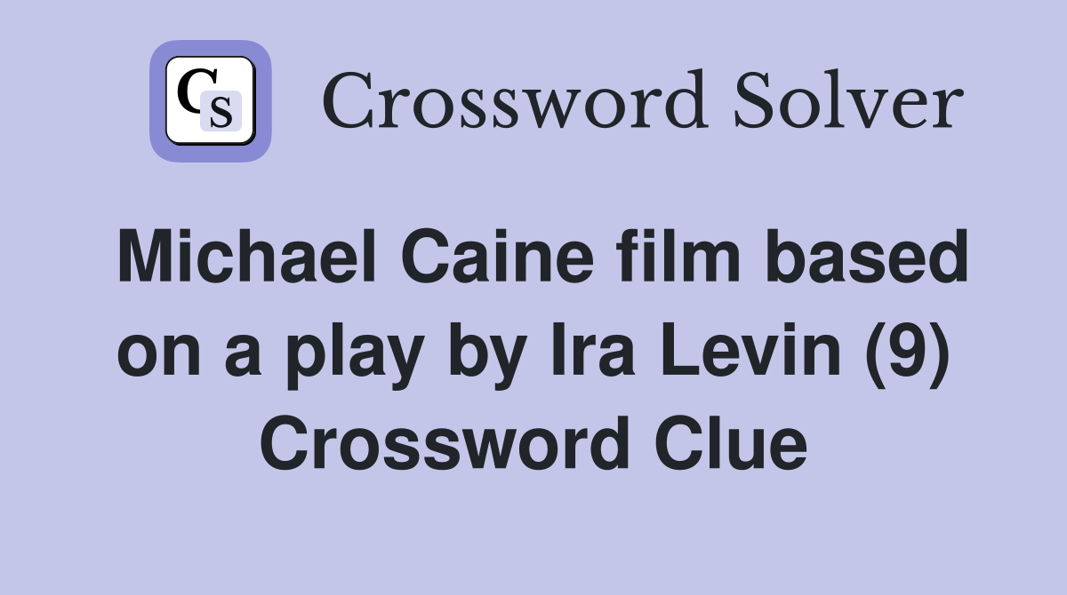Michael Caine film based on a play by Ira Levin (9) Crossword Clue
