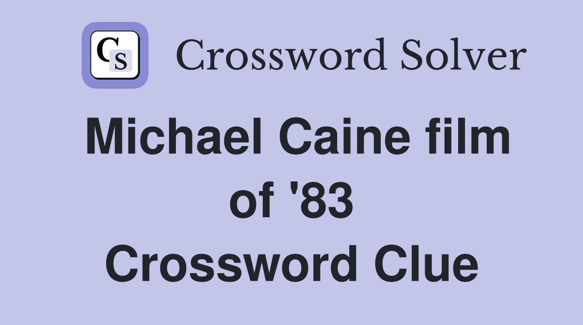 Michael Caine film of '83 Crossword Clue