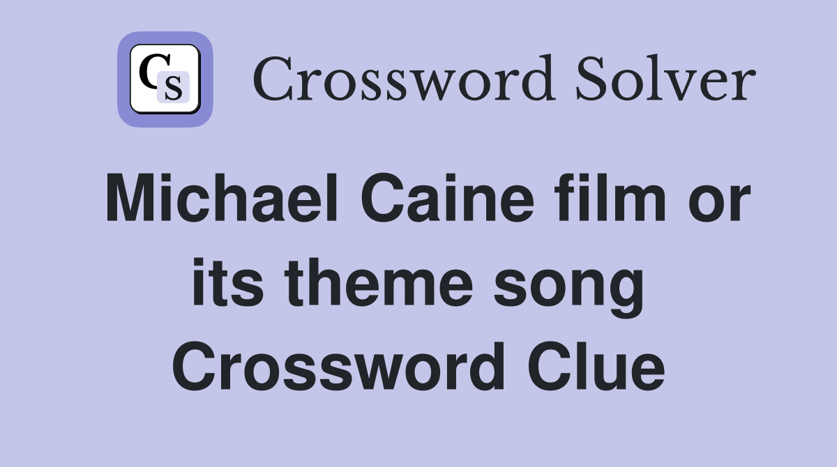 Michael Caine film or its theme song Crossword Clue