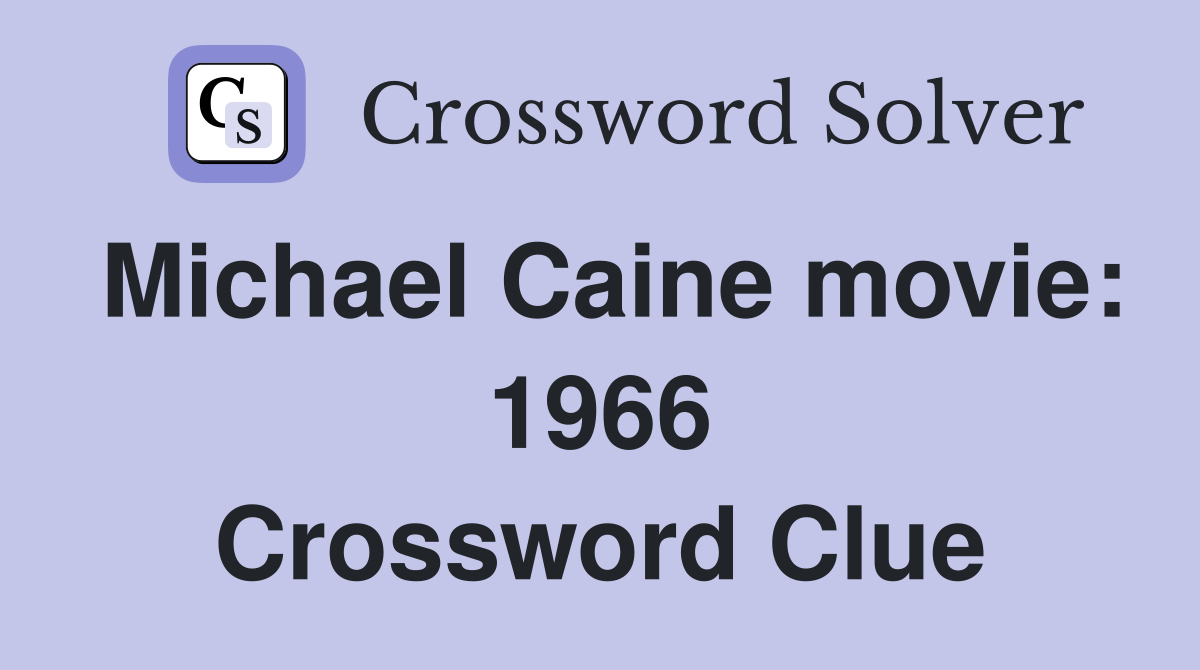 Michael Caine movie: 1966 Crossword Clue