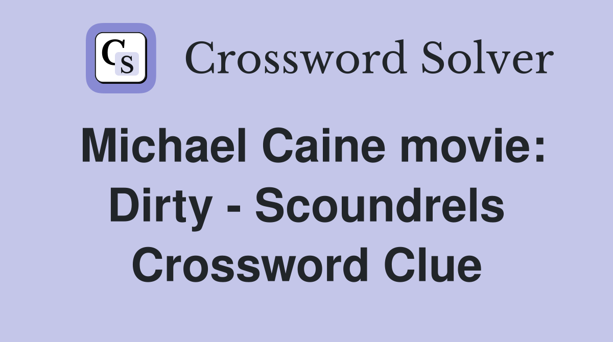 Michael Caine movie: Dirty - Scoundrels Crossword Clue