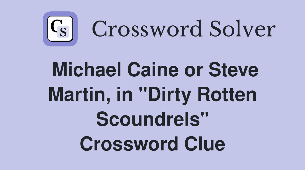 Michael Caine or Steve Martin, in "Dirty Rotten Scoundrels" Crossword Clue
