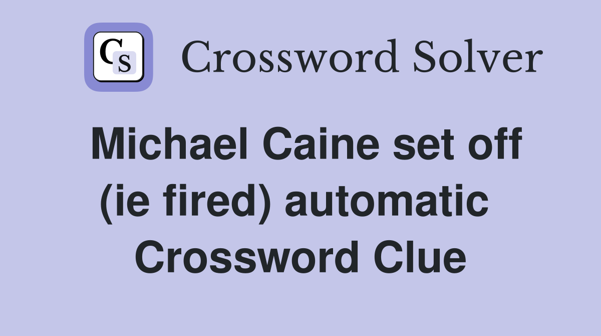Michael Caine set off (ie fired) automatic  Crossword Clue