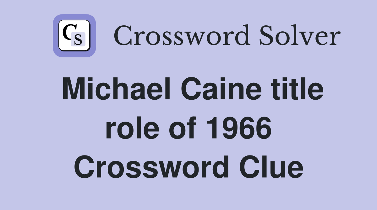 Michael Caine title role of 1966 Crossword Clue