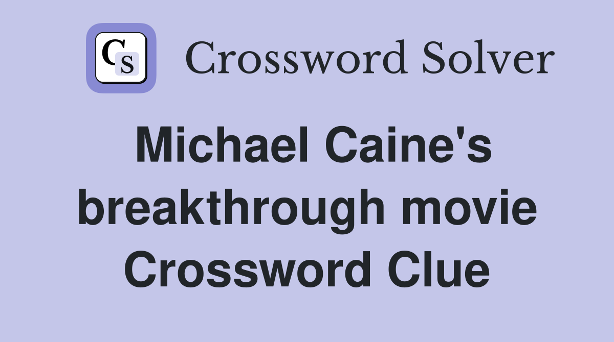 Michael Caine's breakthrough movie Crossword Clue