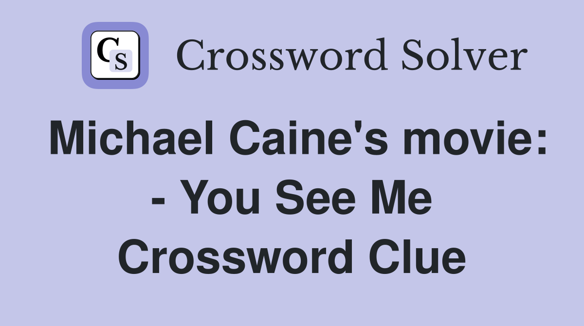 Michael Caine's movie: - You See Me Crossword Clue